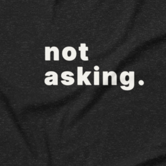 not asking. t-shirt