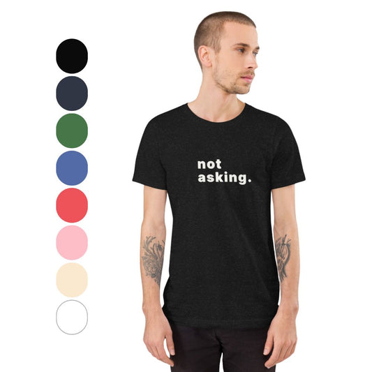 not asking. t-shirt