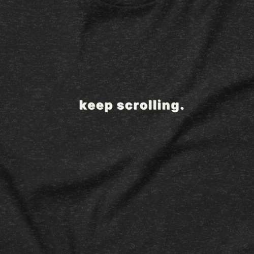 keep scrolling. t-shirt